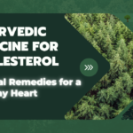 Ayurvedic Medicine for Cholesterol: Natural Remedies for a Healthy Heart